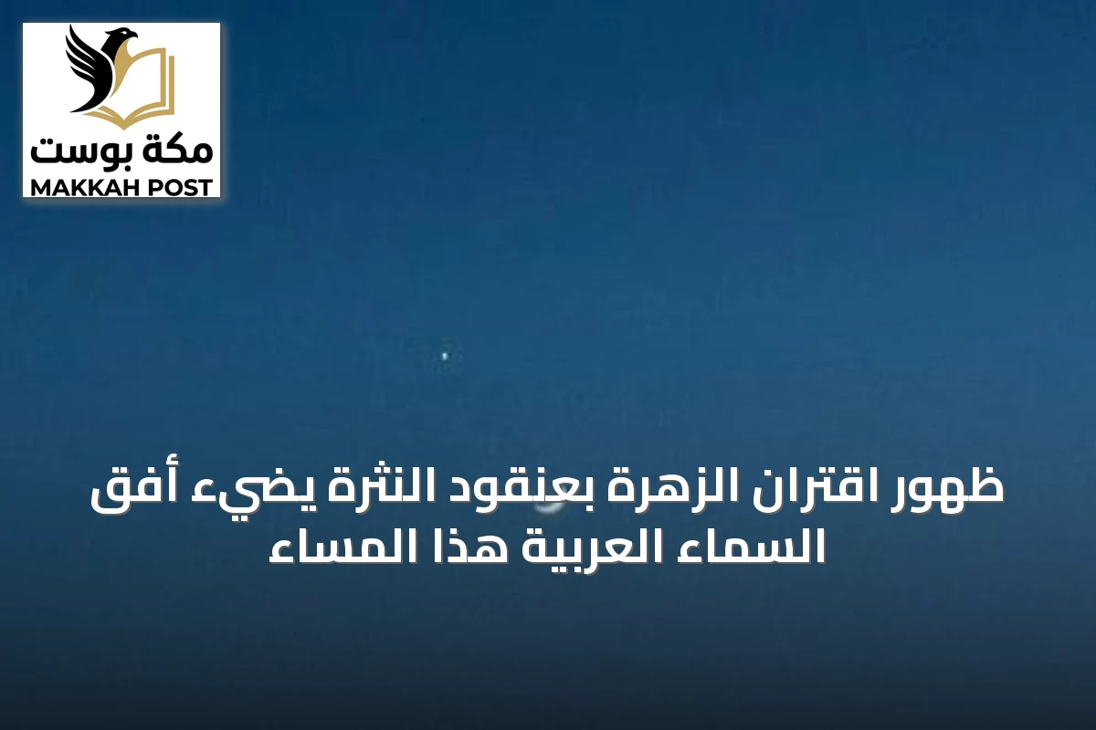 ظهور اقتران الزهرة بعنقود النثرة يضيء أفق السماء العربية هذا المساء
