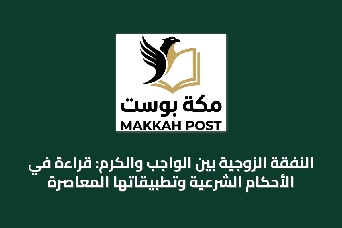النفقة الزوجية بين الواجب والكرم: قراءة في الأحكام الشرعية وتطبيقاتها المعاصرة