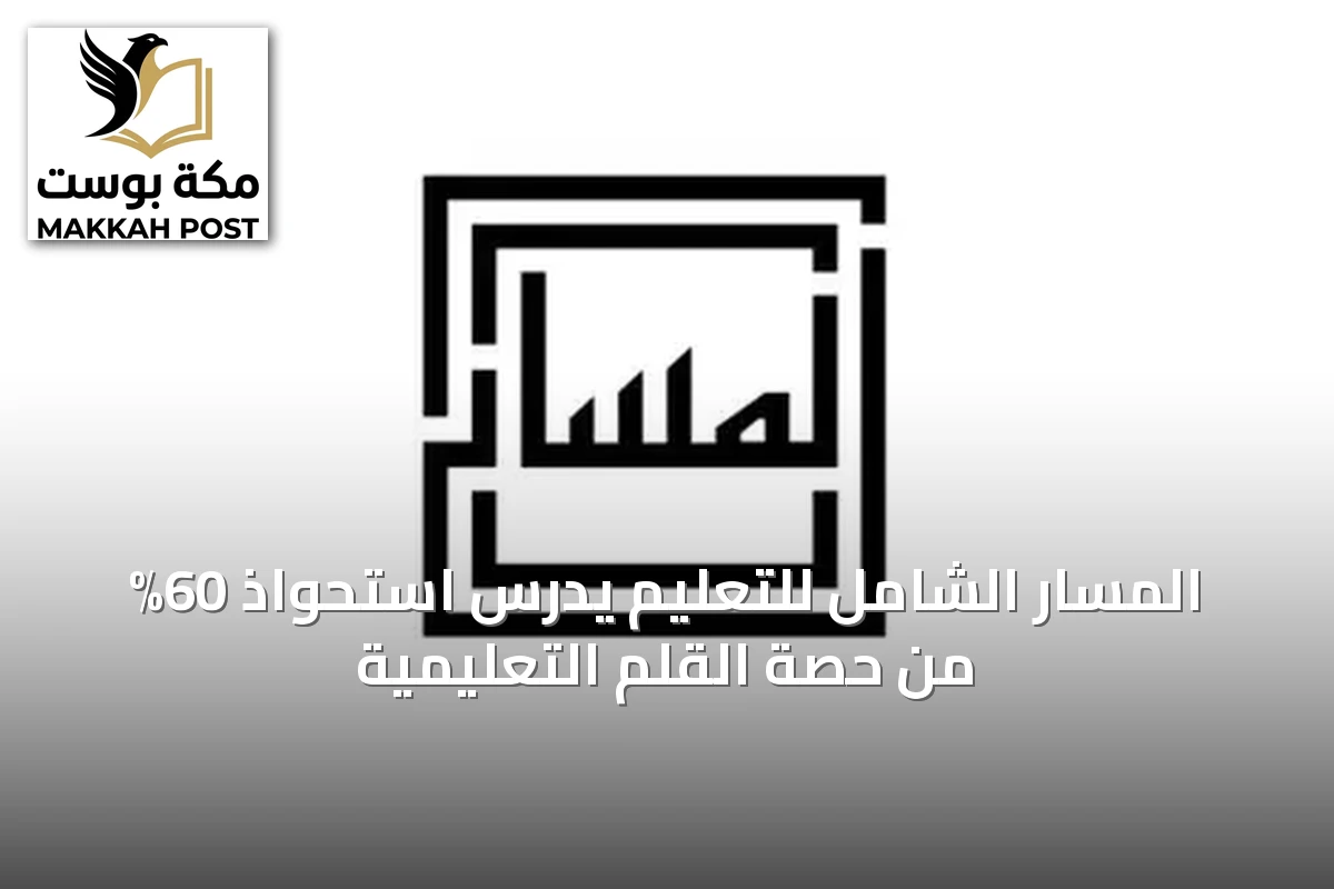 المسار الشامل للتعليم يدرس استحواذ 60% من حصة القلم التعليمية
