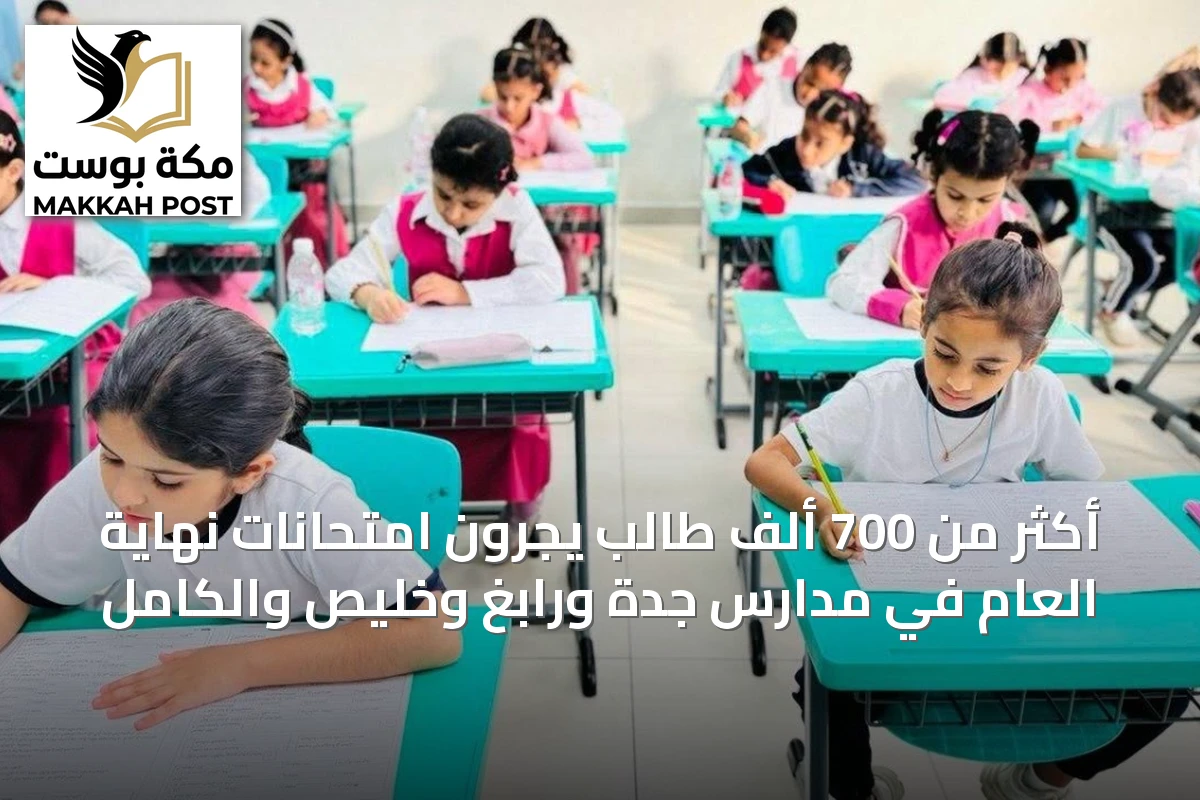 أكثر من 700 ألف طالب يجرون امتحانات نهاية العام في مدارس جدة ورابغ وخليص والكامل