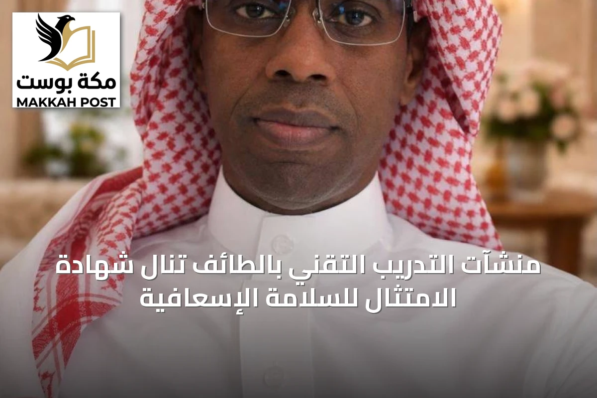منشآت التدريب التقني بالطائف تنال شهادة الامتثال للسلامة الإسعافية