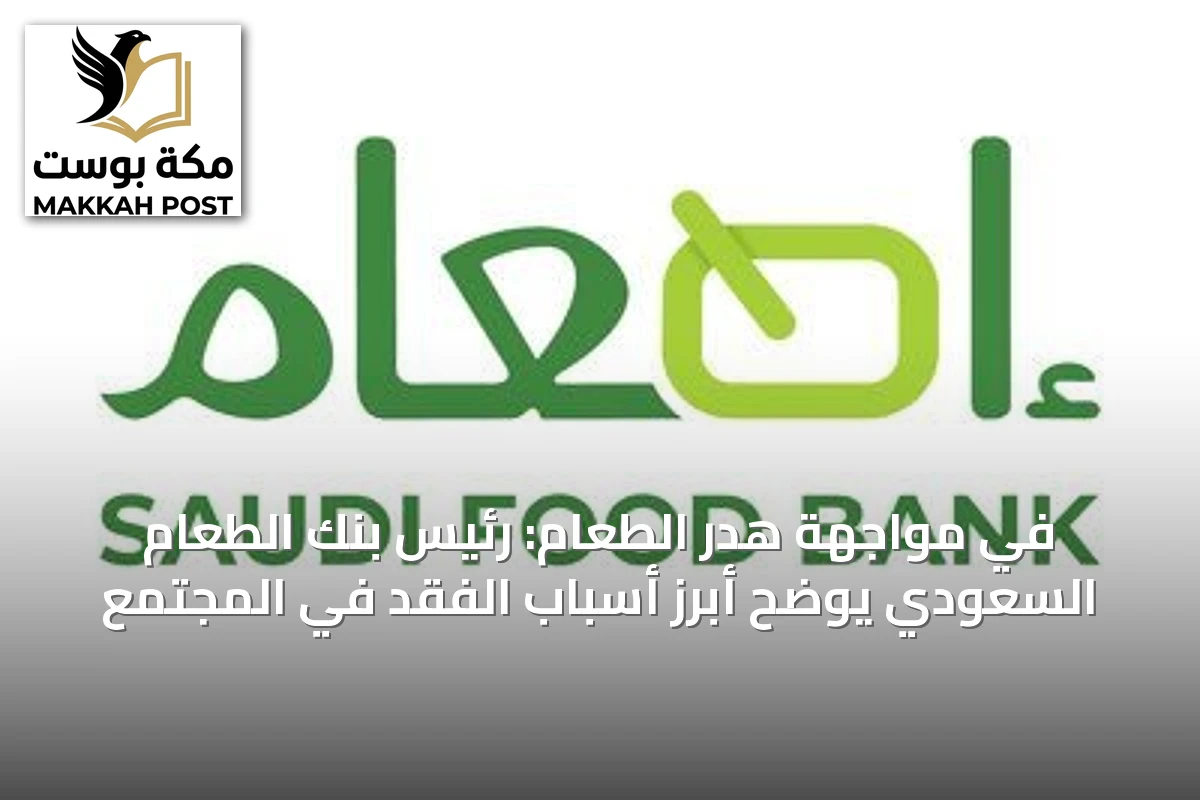 في مواجهة هدر الطعام: رئيس بنك الطعام السعودي يوضح أبرز أسباب الفقد في المجتمع