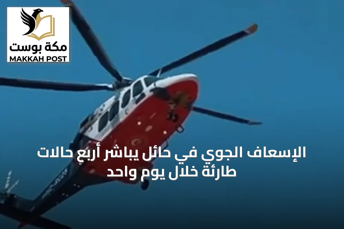 الإسعاف الجوي في حائل يباشر أربع حالات طارئة خلال يوم واحد