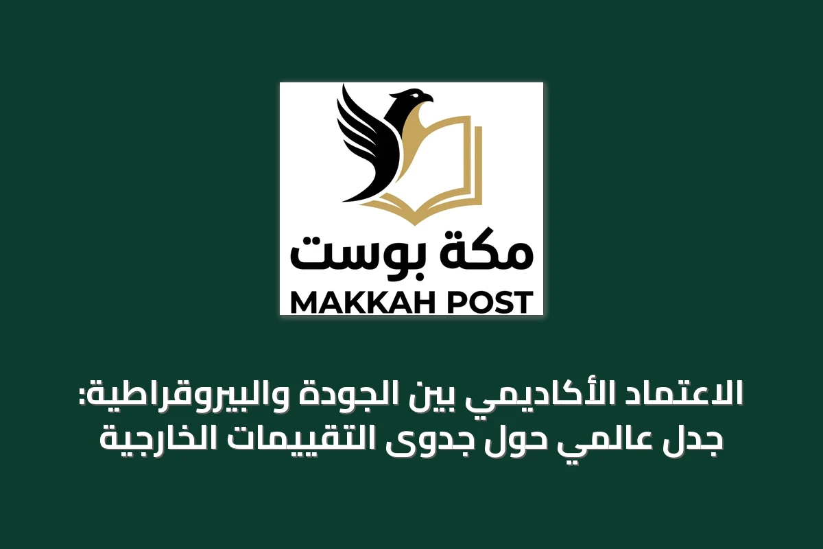 الاعتماد الأكاديمي بين الجودة والبيروقراطية: جدل عالمي حول جدوى التقييمات الخارجية