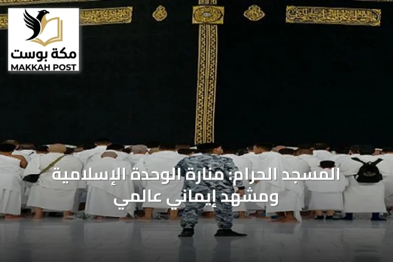 المسجد الحرام: منارة الوحدة الإسلامية ومشهد إيماني عالمي