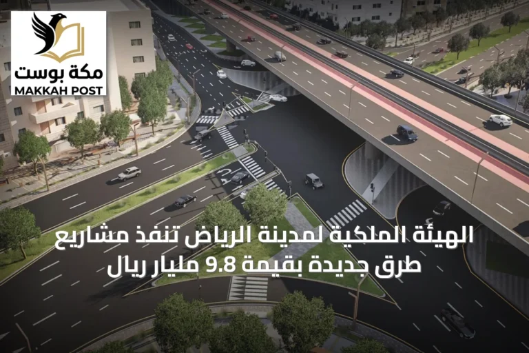 الهيئة الملكية لمدينة الرياض تنفذ مشاريع طرق جديدة بقيمة 9.8 مليار ريال