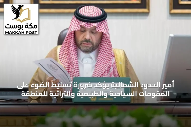 أمير الحدود الشمالية يؤكد ضرورة تسليط الضوء على المقومات السياحية والطبيعية والتراثية للمنطقة