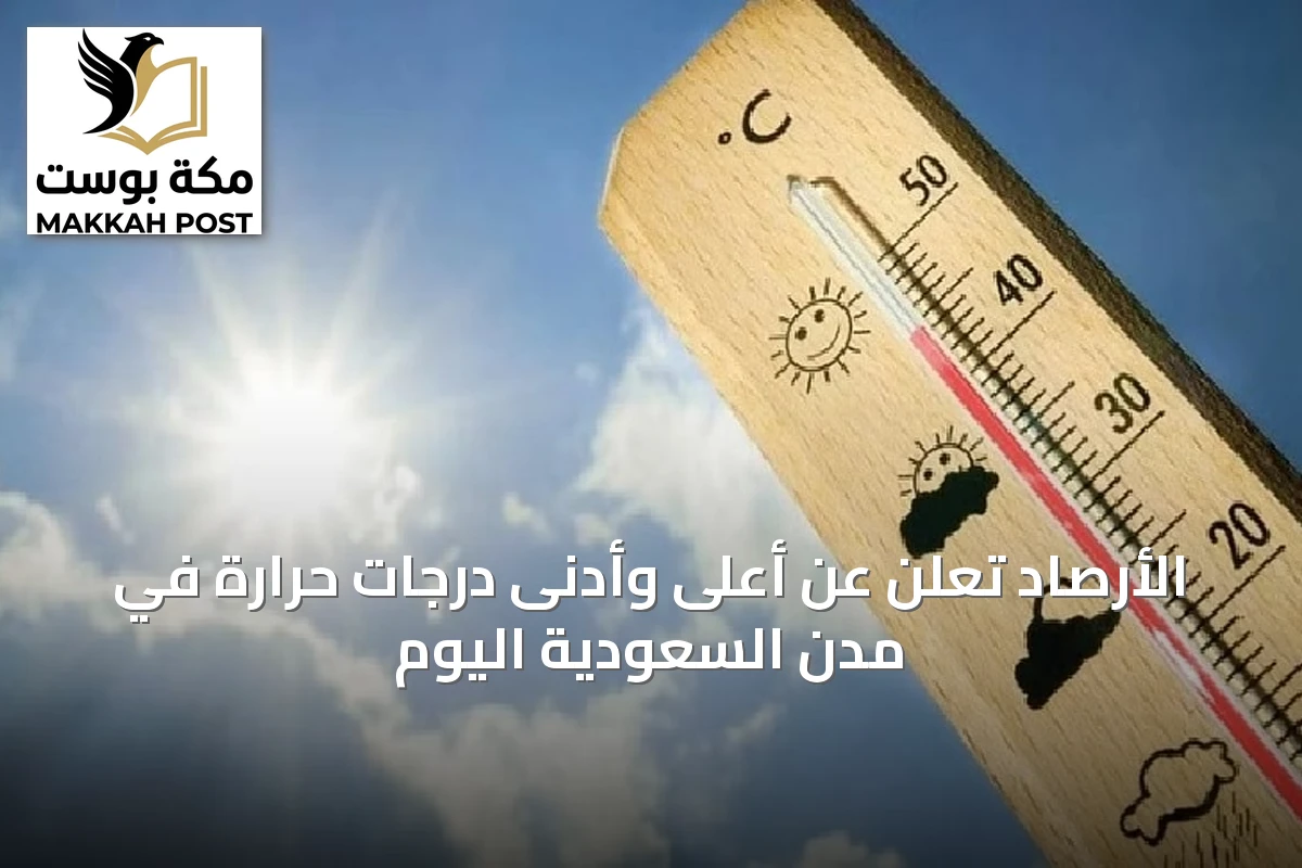الأرصاد تُعلن عن أعلى وأدنى درجات حرارة في مدن السعودية اليوم