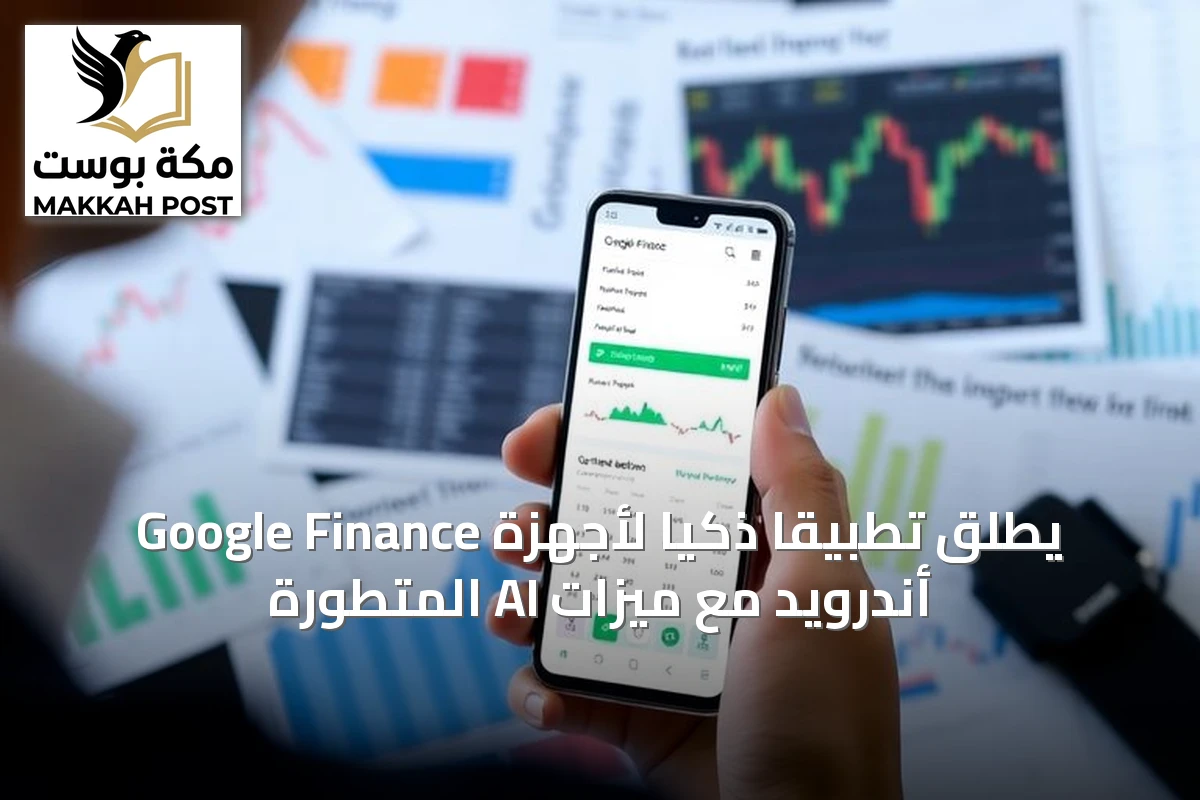 Google Finance يطلق تطبيقًا ذكيًا لأجهزة أندرويد مع ميزات AI المتطورة