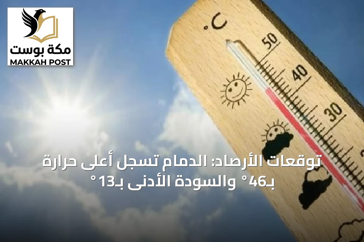 توقعات الأرصاد: الدمام تسجل أعلى حرارة بـ46° والسودة الأدنى بـ13°