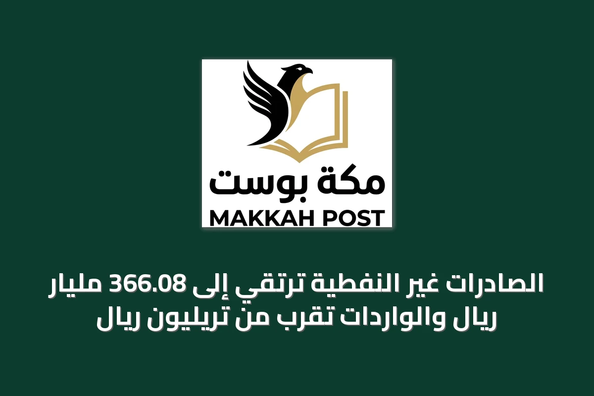 الصادرات غير النفطية ترتقي إلى 366.08 مليار ريال والواردات تقرب من تريليون ريال