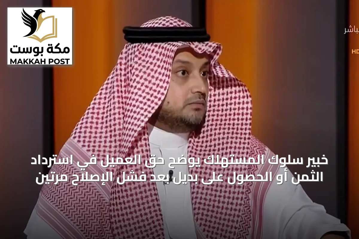 خبير سلوك المستهلك يوضح حق العميل في استرداد الثمن أو الحصول على بديل بعد فشل الإصلاح مرتين