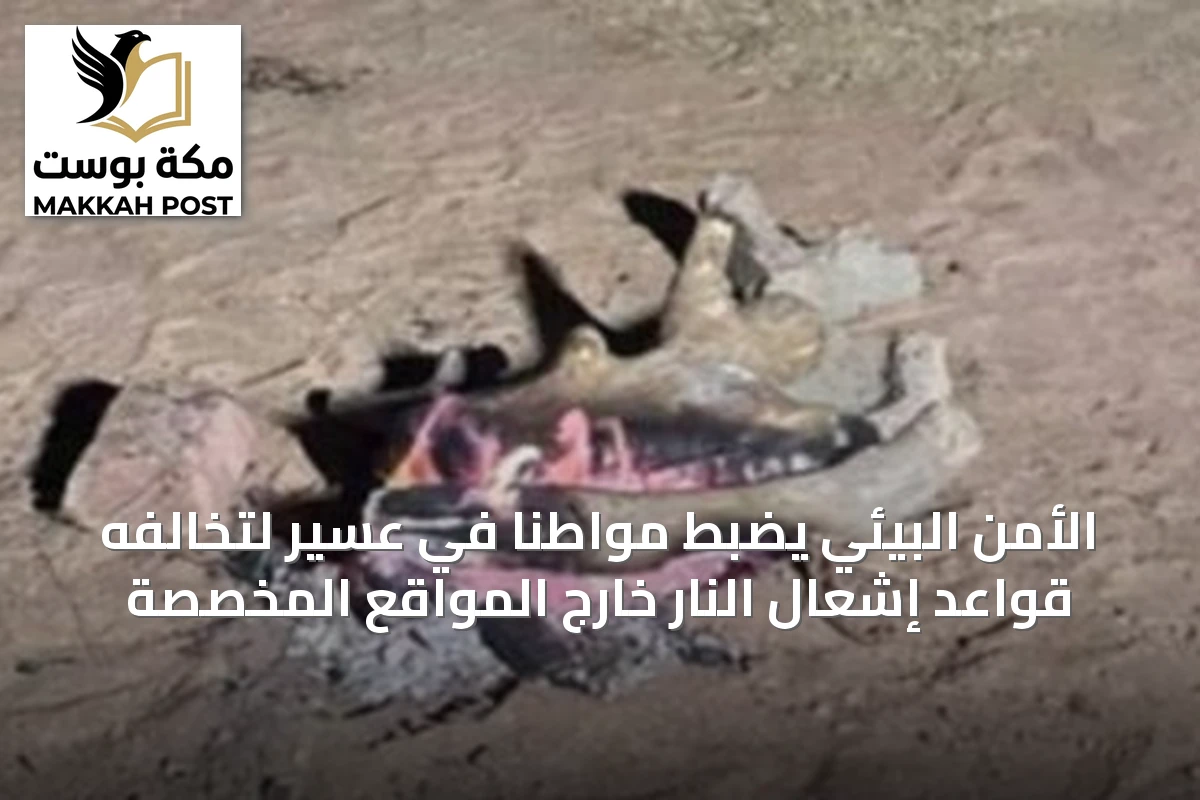 الأمن البيئي يضبط مواطنًا في عسير لتخالفه قواعد إشعال النار خارج المواقع المخصصة