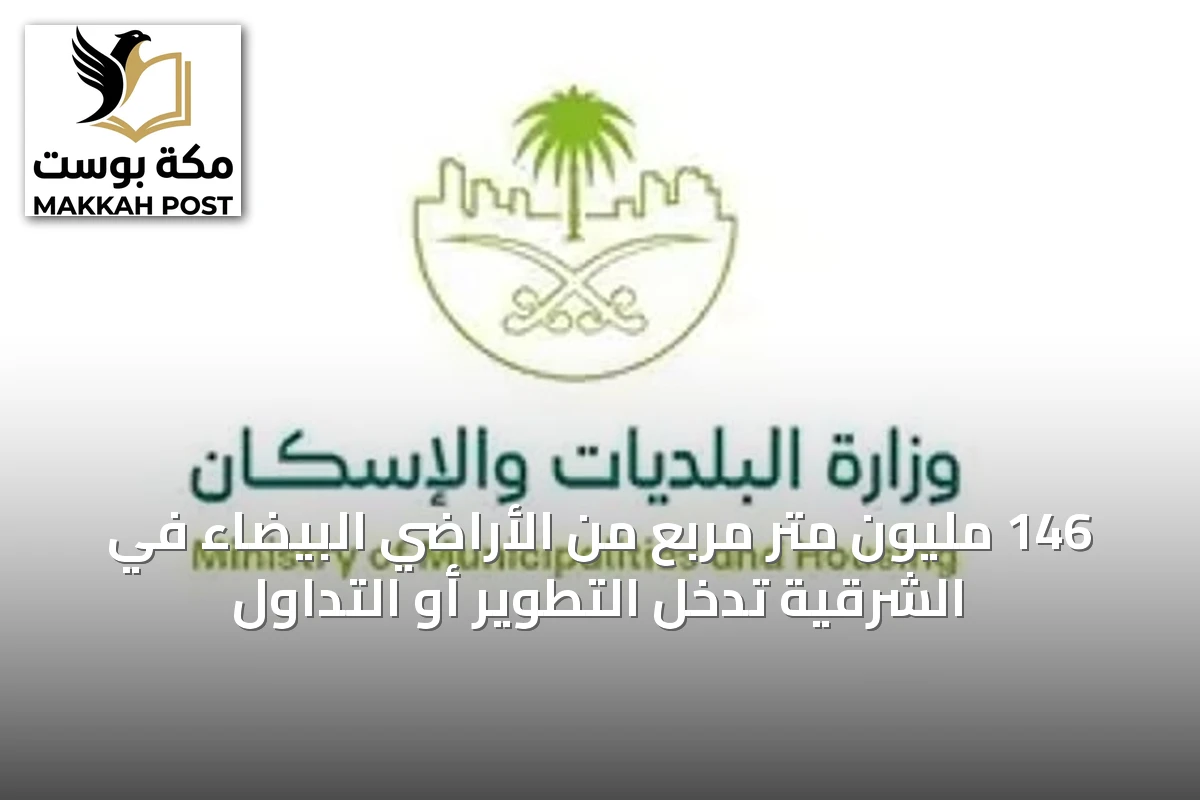 146 مليون متر مربع من الأراضي البيضاء في الشرقية تدخل التطوير أو التداول