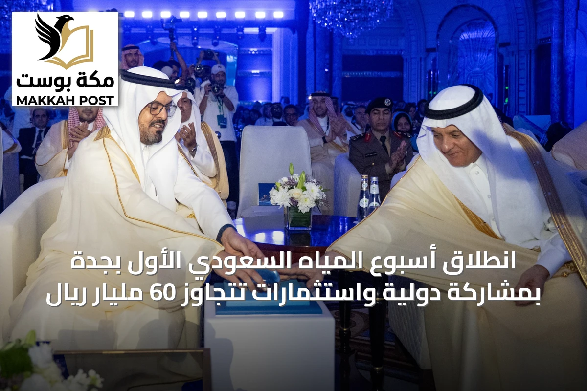 انطلاق أسبوع المياه السعودي الأول بجدة بمشاركة دولية واستثمارات تتجاوز 60 مليار ريال