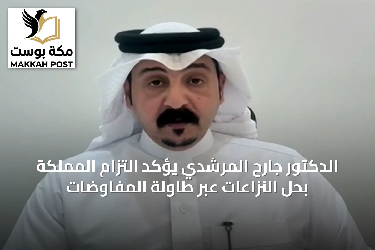 الدكتور جارح المرشدي يؤكد التزام المملكة بحل النزاعات عبر طاولة المفاوضات