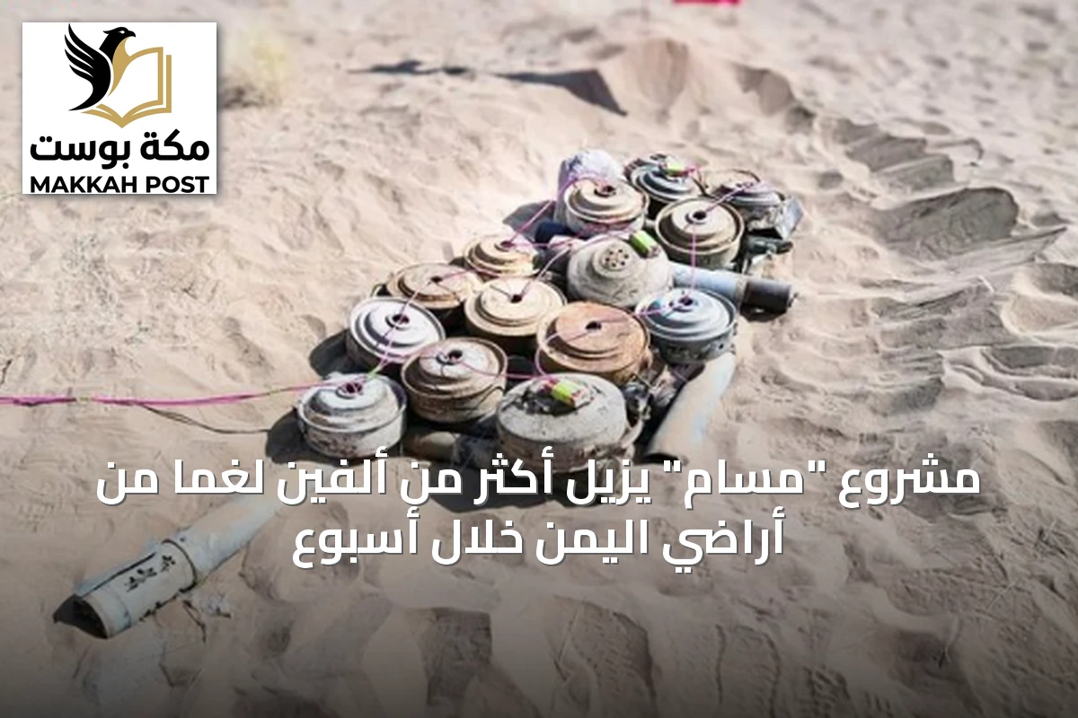 مشروع "مسام" يزيل أكثر من ألفين لغمًا من أراضي اليمن خلال أسبوع