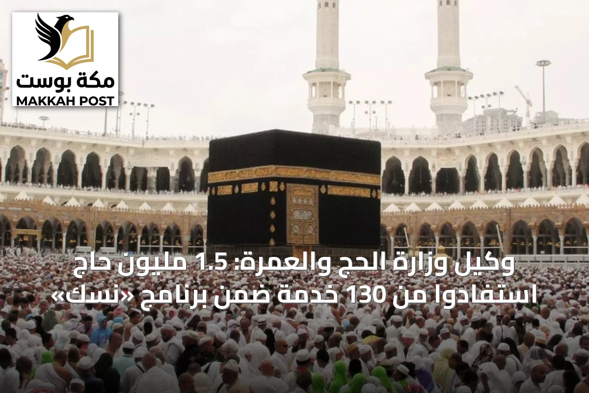 وكيل وزارة الحج والعمرة: 1.5 مليون حاج استفادوا من 130 خدمة ضمن برنامج «نسك»