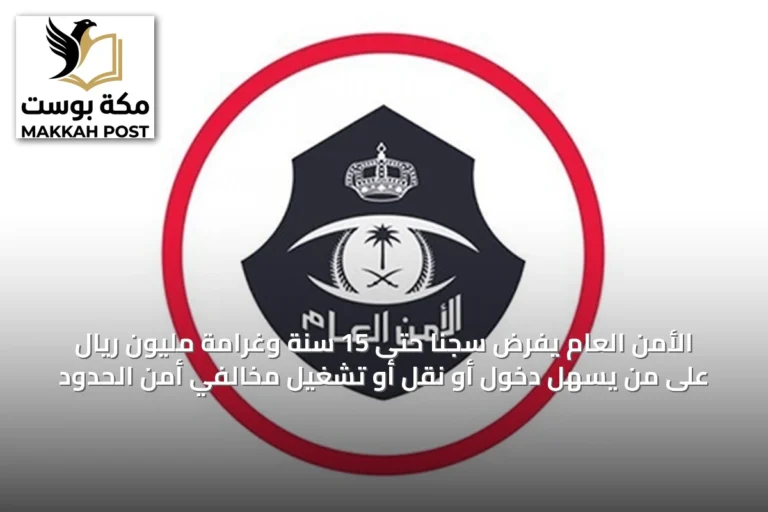 الأمن العام يفرض سجنًا حتى 15 سنة وغرامة مليون ريال على من يسهّل دخول أو نقل أو تشغيل مخالفي أمن الحدود
