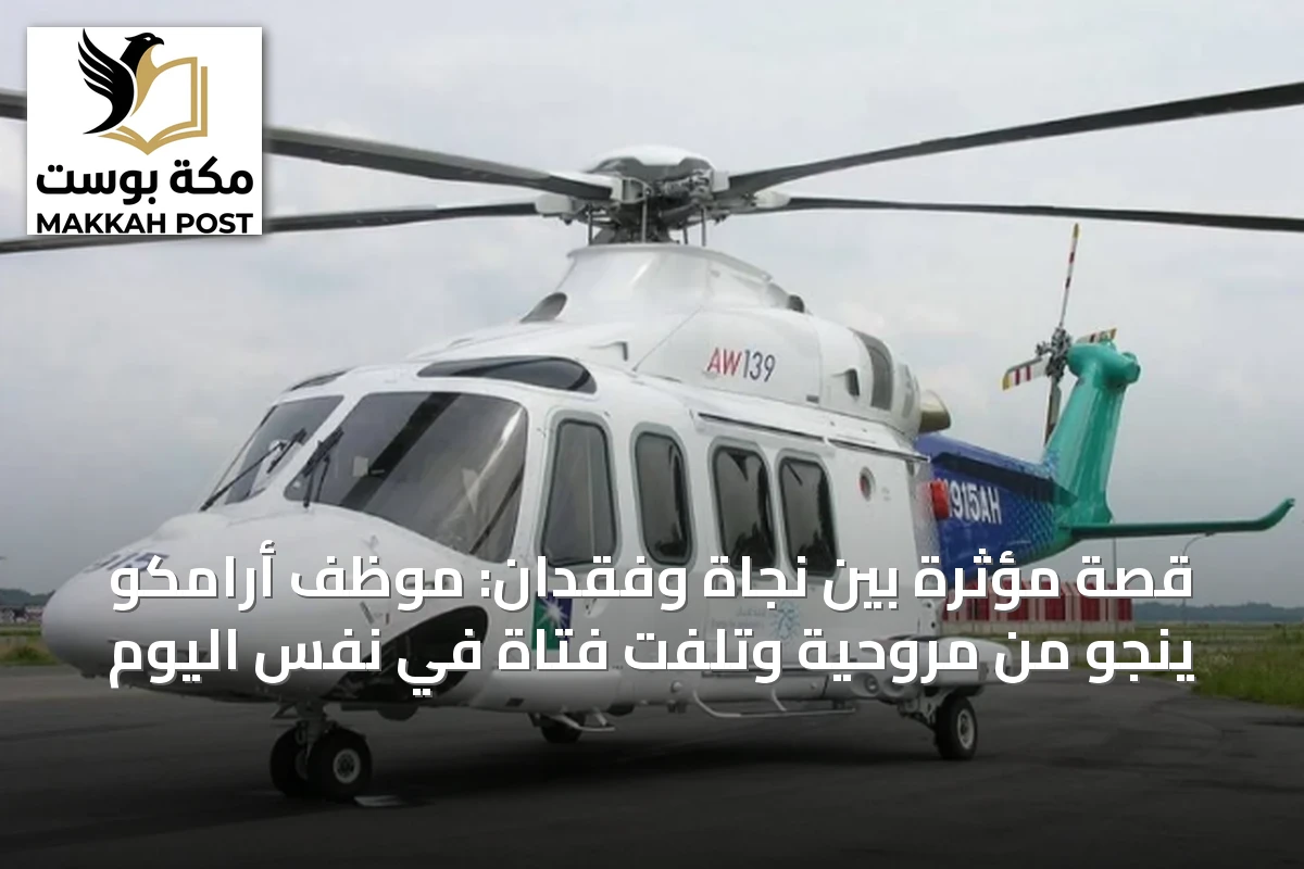 قصة مؤثرة بين نجاة وفقدان: موظف أرامكو ينجو من مروحية وتُلفت فتاة في نفس اليوم