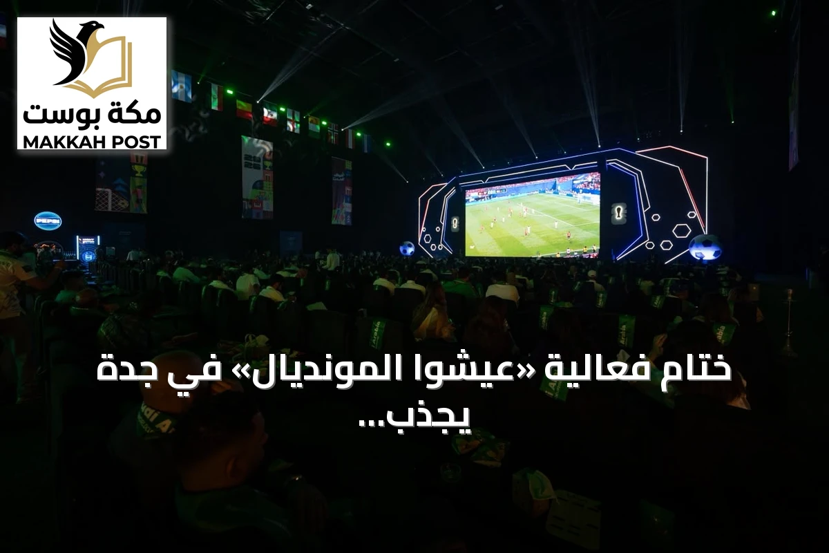 ختام فعالية «عيشوا المونديال» في جدة يجذب أكثر من 200 ألف زائر