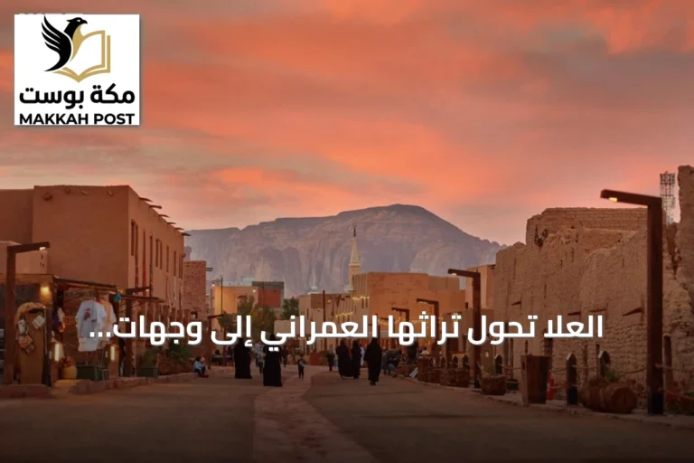 العلا تحوّل تراثها العمراني إلى وجهات سياحية وثقافية نابضة بالحياة