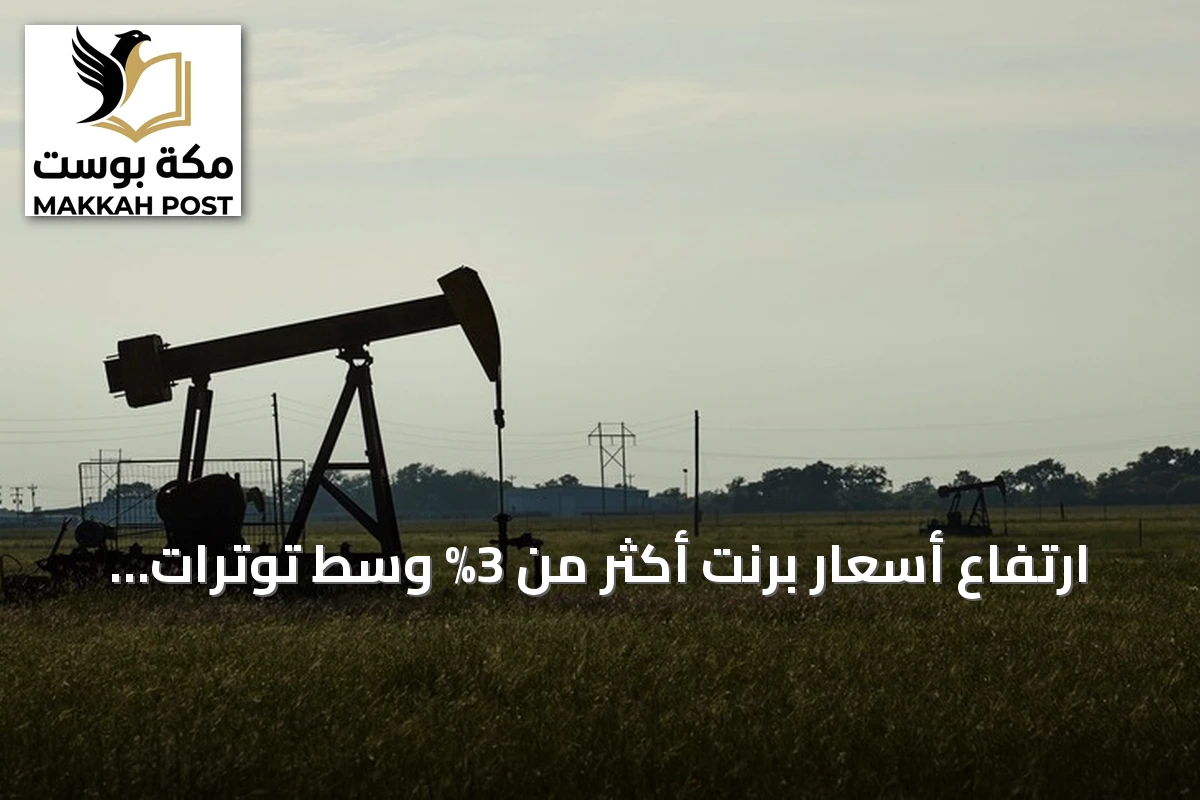 ارتفاع أسعار برنت أكثر من 3% وسط توترات أمريكية-إيرانية متصاعدة