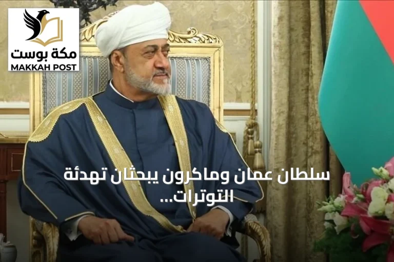 سلطان عمان وماكرون يبحثان تهدئة التوترات وضمان سلامة الملاحة بالشرق الأوسط