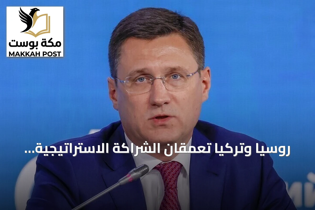 روسيا وتركيا تُعمقان الشراكة الاستراتيجية في قطاع الطاقة