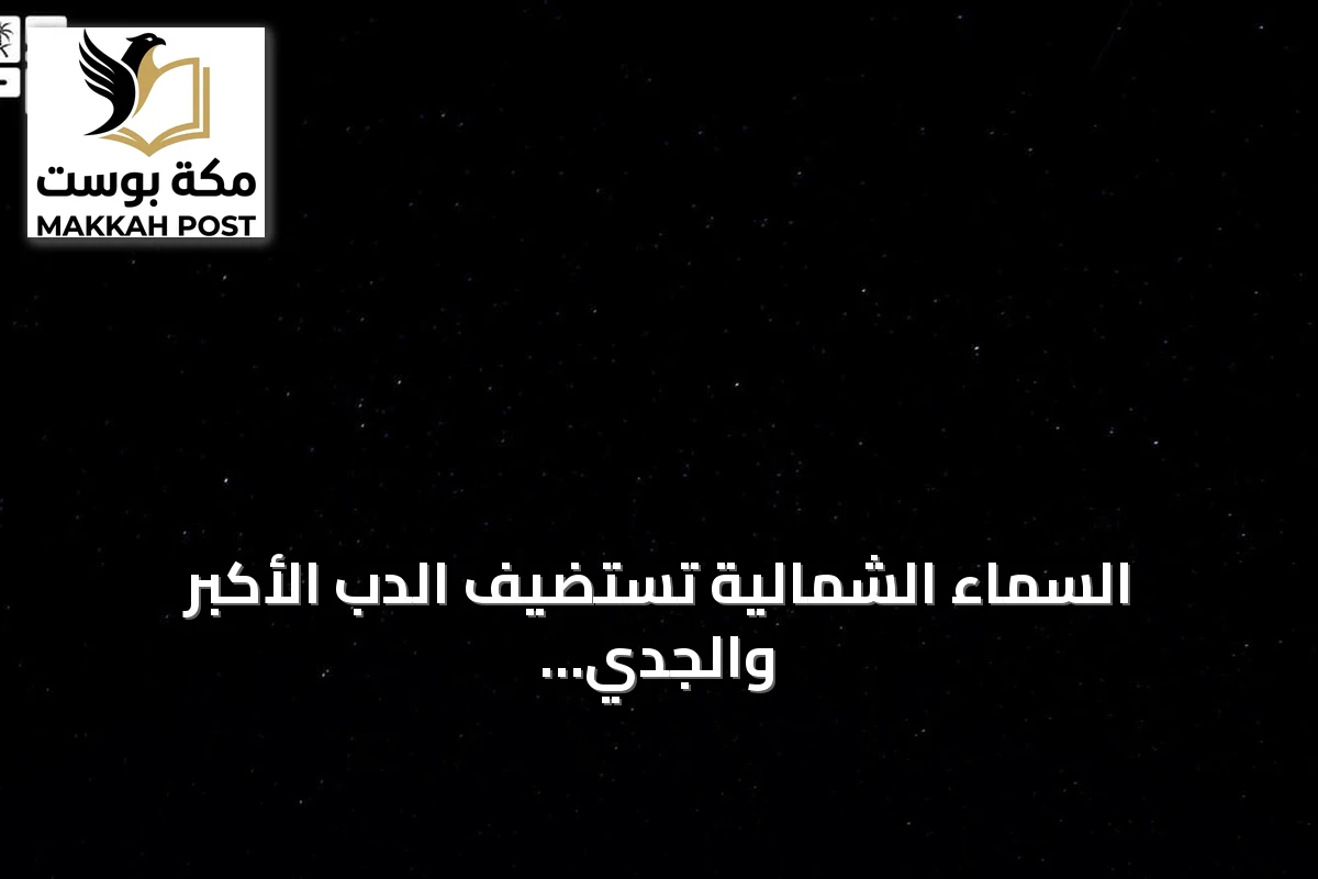 السماء الشمالية تستضيف الدب الأكبر والجدي في ليالي الصيف