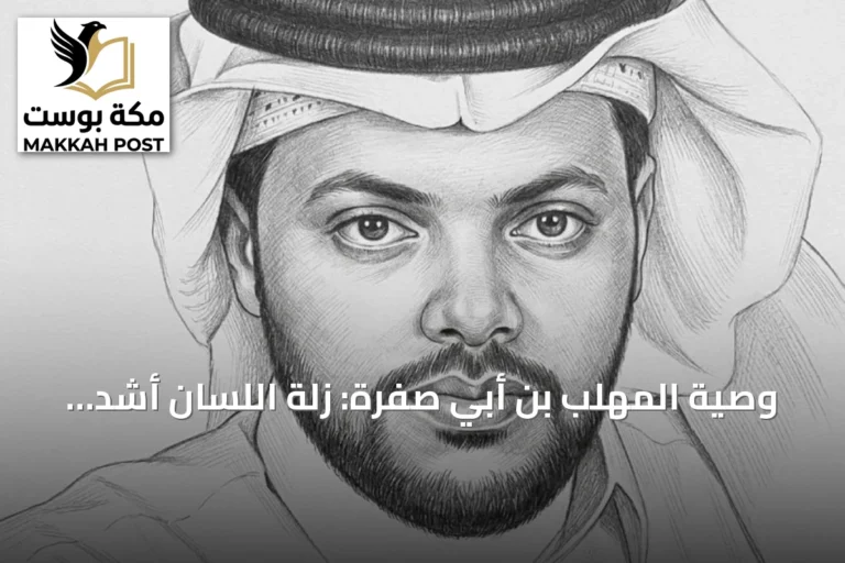 وصية المهلب بن أبي صفرة: زلة اللسان أشد وطأةً من عثرة القدم