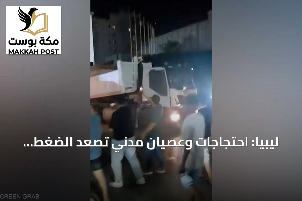 ليبيا: احتجاجات وعصيان مدني تصعد الضغط على حكومة الوحدة