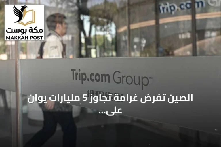 الصين تفرض غرامة تجاوز 5 مليارات يوان على تريب دوت كوم بسبب ممارسات احتكارية