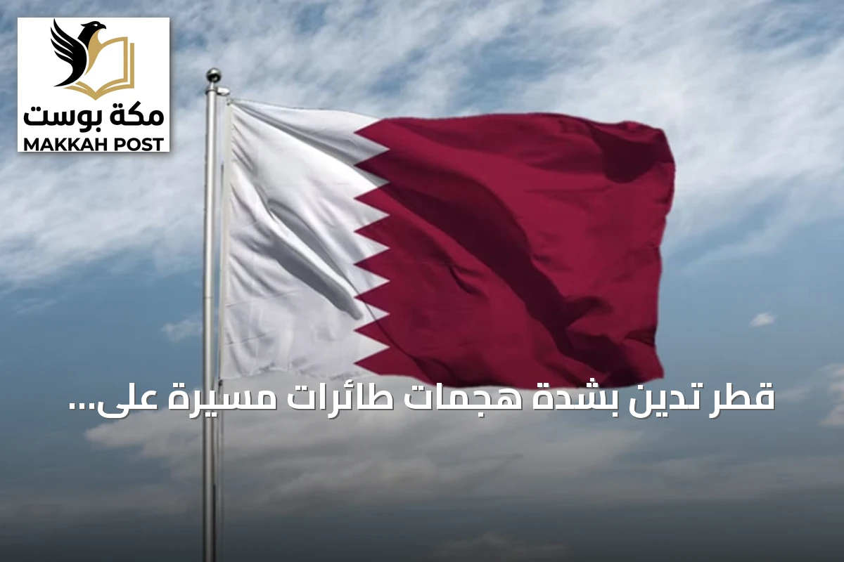 قطر تدين بشدة هجمات طائرات مسيرة على منشآت نفطية سعودية وتدعو العراق لمنع الاعتداءات