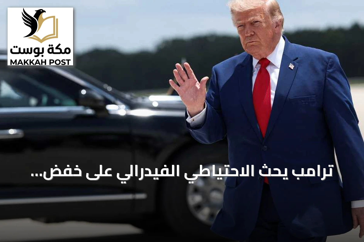 ترامب يحث الاحتياطي الفيدرالي على خفض أسعار الفائدة