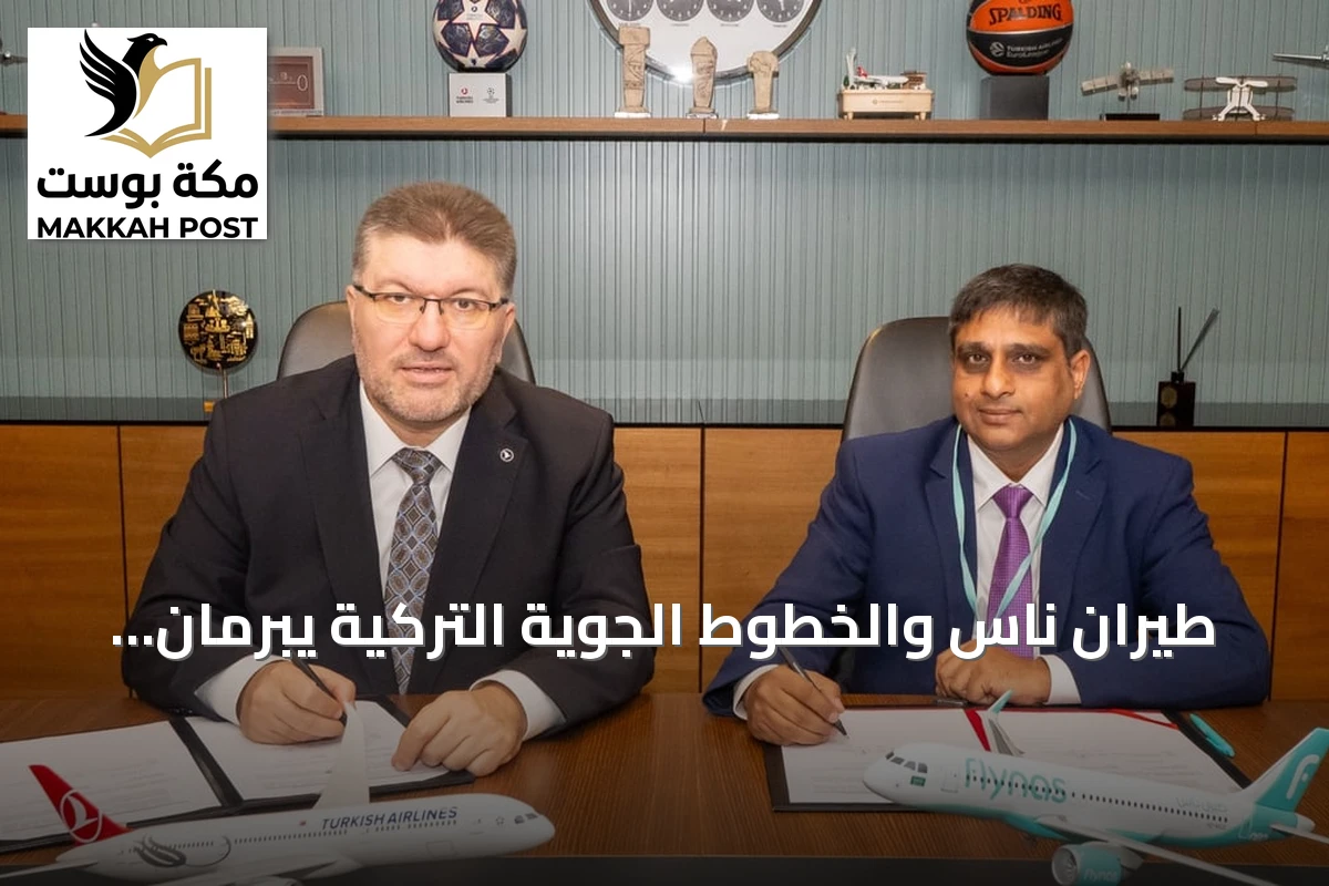 طيران ناس والخطوط الجوية التركية يبرمان اتفاقية رمز مشترك لتعزيز الربط الجوي وتوسيع خيارات السفر
