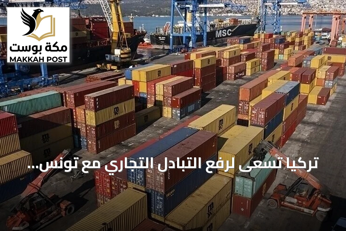 تركيا تسعى لرفع التبادل التجاري مع تونس إلى مستويات قياسية خلال منتدى إسطنبول