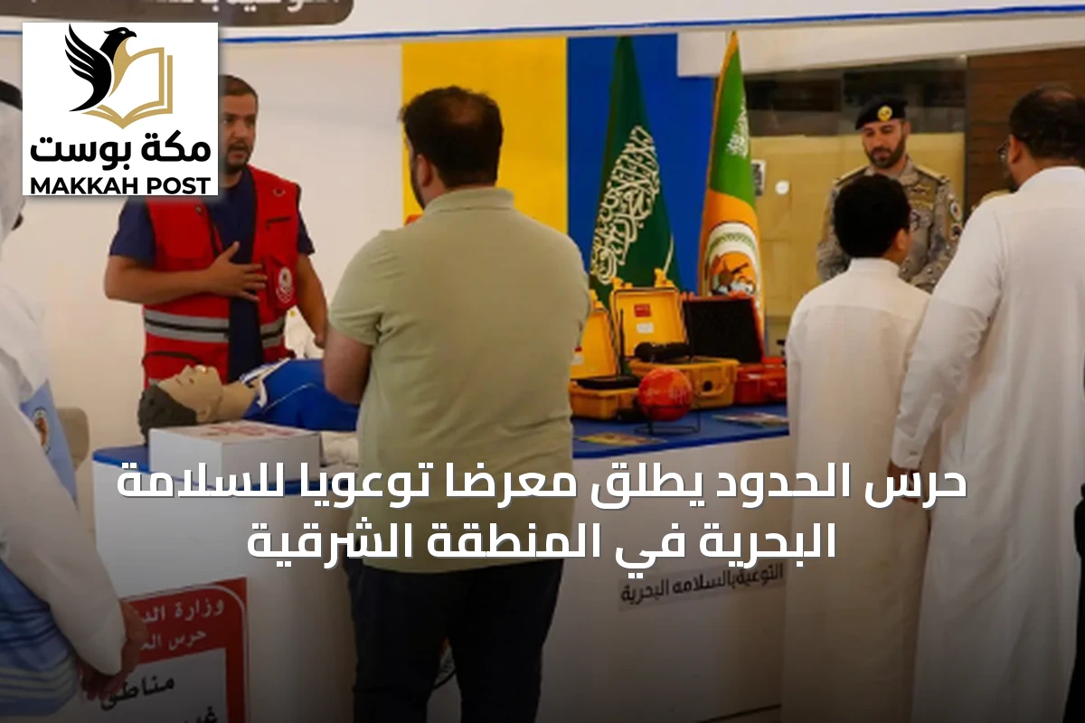 حرس الحدود يطلق معرضًا توعويًا للسلامة البحرية في المنطقة الشرقية