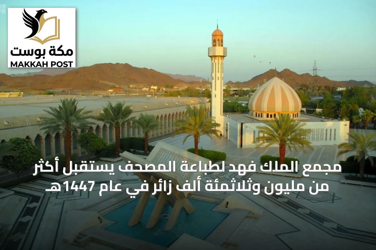 مجمع الملك فهد لطباعة المصحف يستقبل أكثر من مليون وثلاثمئة ألف زائر في عام 1447هـ