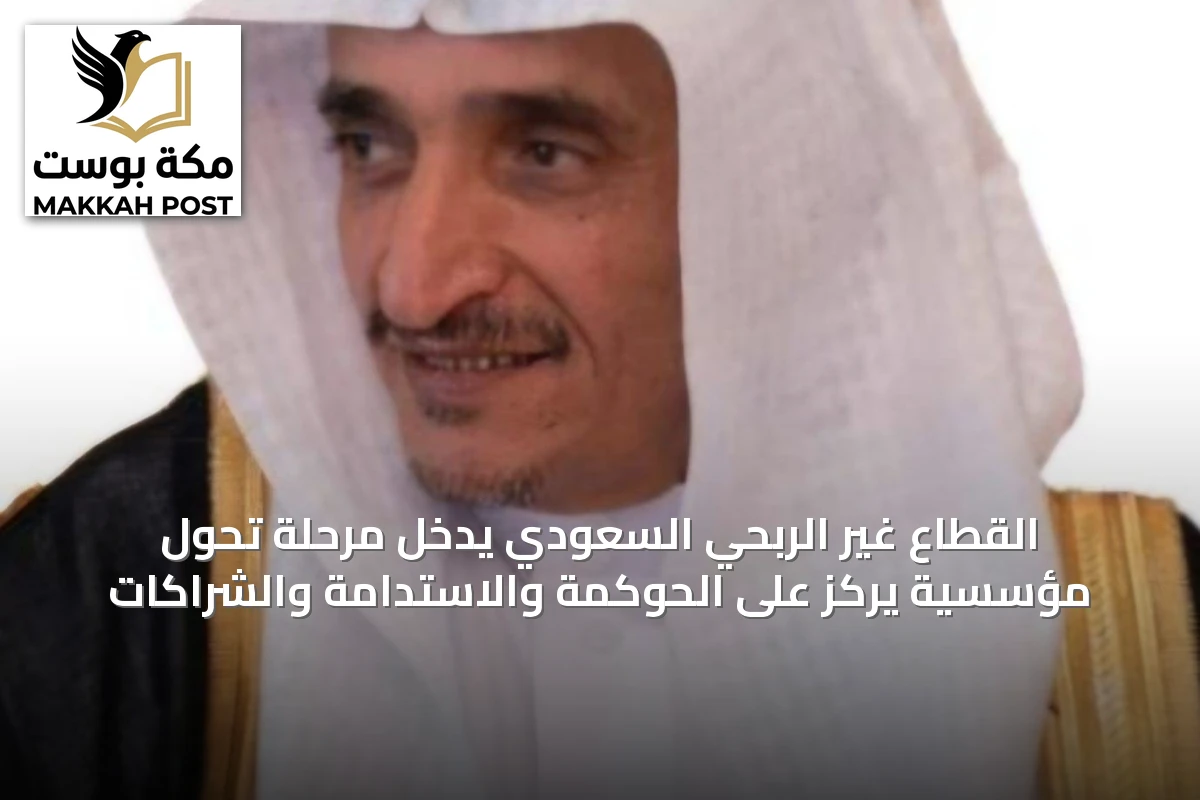 القطاع غير الربحي السعودي يدخل مرحلة تحول مؤسسية يركز على الحوكمة والاستدامة والشراكات