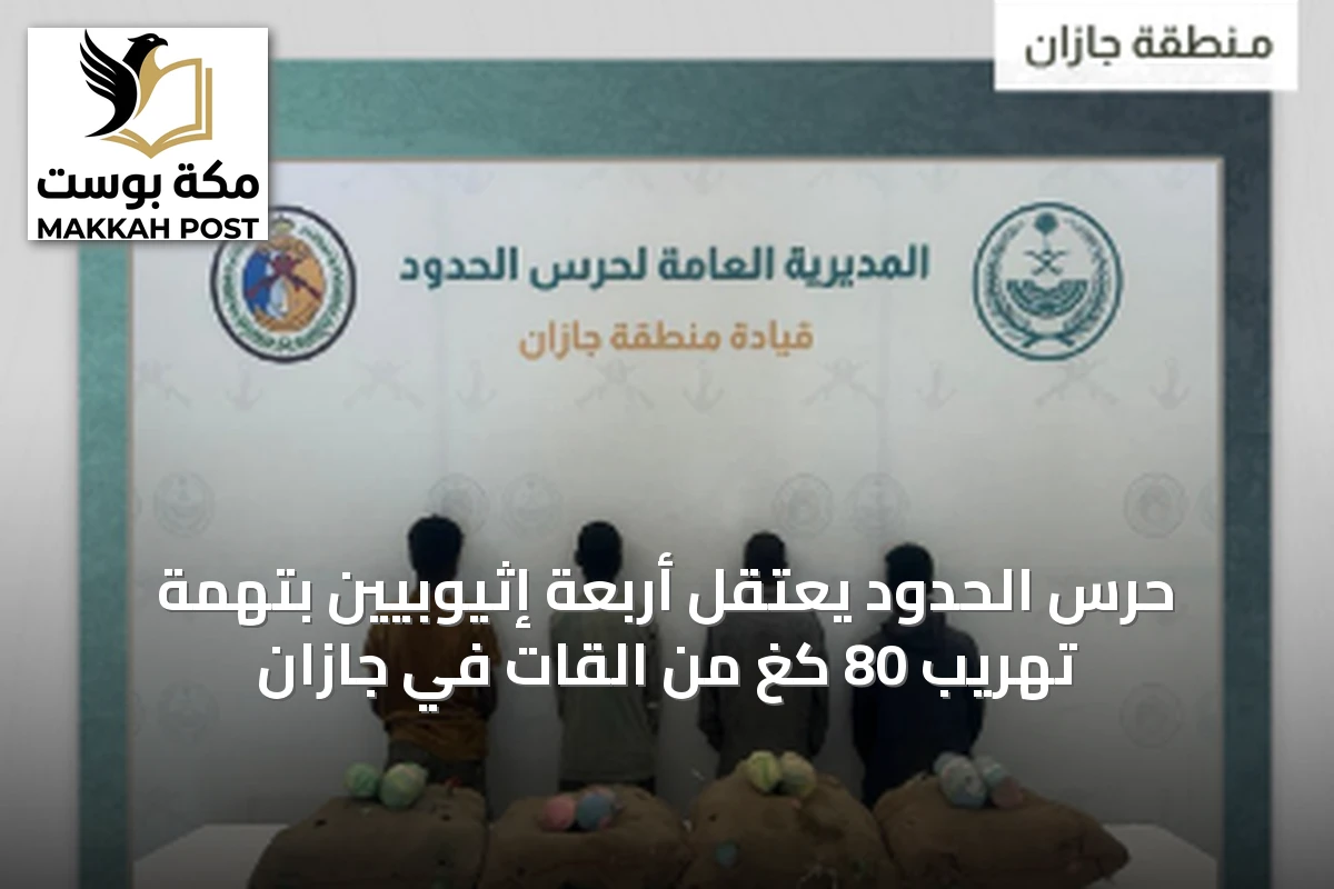 حرس الحدود يعتقل أربعة إثيوبيين بتهمة تهريب 80 كغ من القات في جازان