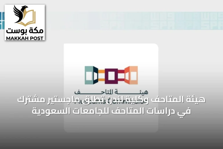 هيئة المتاحف وكلية لندن تُطلق ماجستير مشترك في دراسات المتاحف للجامعات السعودية