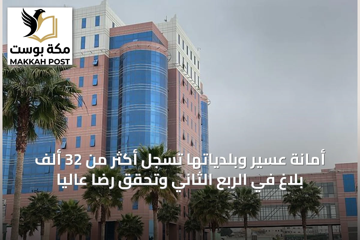 أمانة عسير وبلدياتها تسجل أكثر من 32 ألف بلاغ في الربع الثاني وتحقق رضاً عاليًا
