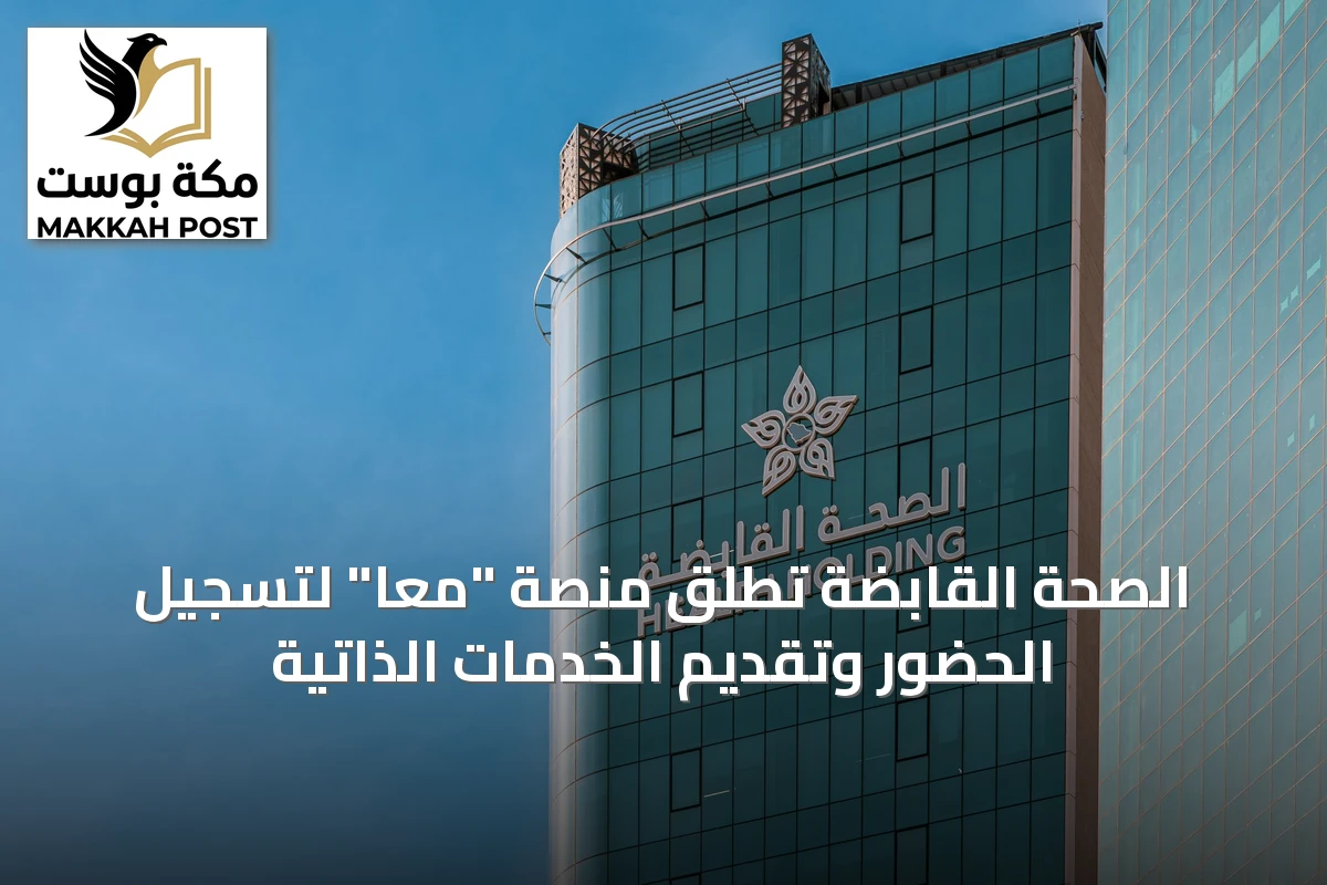 الصحة القابضة تُطلق منصة "معًا" لتسجيل الحضور وتقديم الخدمات الذاتية