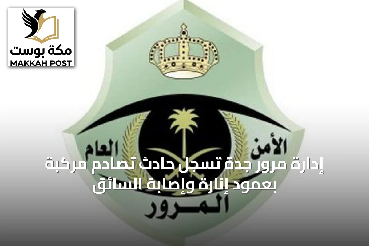إدارة مرور جدة تسجل حادث تصادم مركبة بعمود إنارة وإصابة السائق