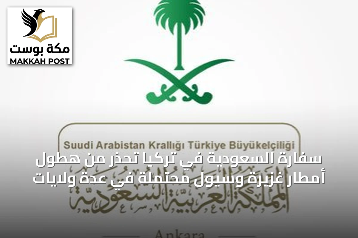 سفارة السعودية في تركيا تحذر من هطول أمطار غزيرة وسيول محتملة في عدة ولايات
