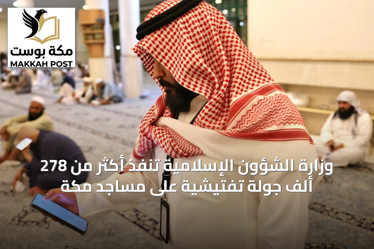 وزارة الشؤون الإسلامية تنفذ أكثر من 278 ألف جولة تفتيشية على مساجد مكة