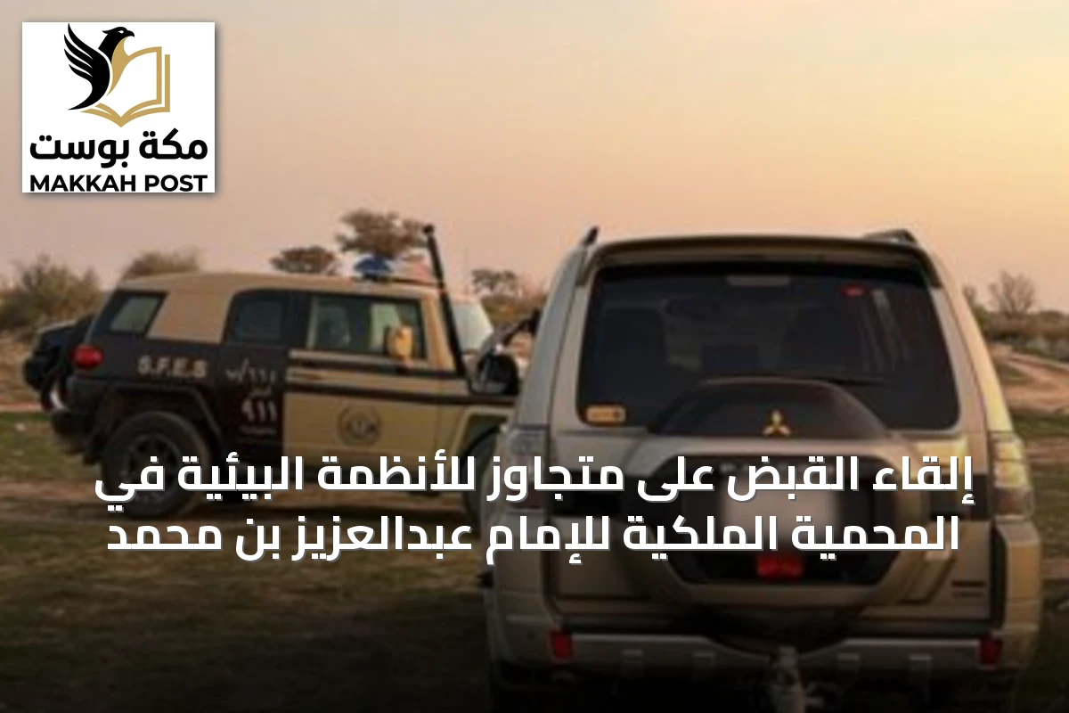إلقاء القبض على متجاوز للأنظمة البيئية في المحمية الملكية للإمام عبدالعزيز بن محمد