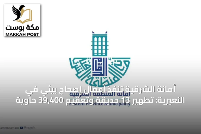 أمانة الشرقية تنفذ أعمال إصحاح بيئي في النعيرية: تطهير 13 حديقة وتعقيم 39,400 حاوية