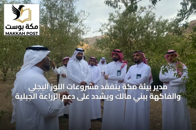 مدير بيئة مكة يتفقد مشروعات اللوز البجلي والفاكهة ببني مالك ويشدد على دعم الزراعة الجبلية